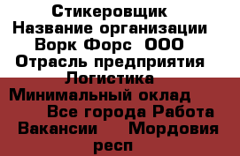 Стикеровщик › Название организации ­ Ворк Форс, ООО › Отрасль предприятия ­ Логистика › Минимальный оклад ­ 32 000 - Все города Работа » Вакансии   . Мордовия респ.